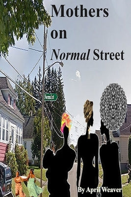 Mothers on Normal Street: A Book of Short Stories by Weaver, April