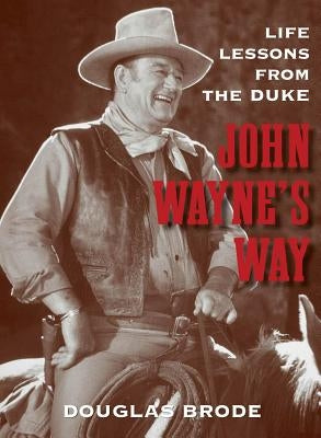 John Wayne's Way: Life Lessons from the Duke by Brode, Douglas