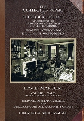 The Collected Papers of Sherlock Holmes - Volume 1: A Florilegium of Sherlockian Adventures in Multiple Volumes by Marcum, David
