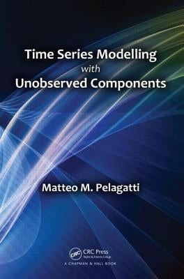 Time Series Modelling with Unobserved Components by Pelagatti, Matteo M.