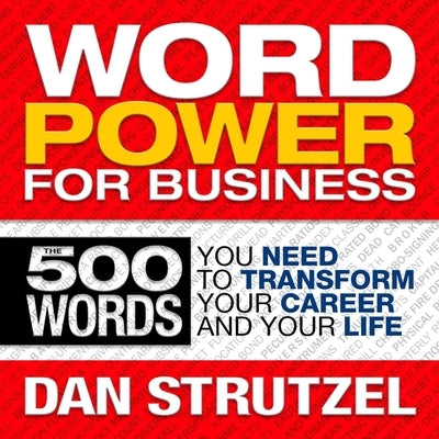 Word Power for Business Lib/E: 500 Words You Need to Transform Your Career and Your Life by Strutzel, Dan