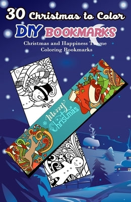 30 Christmas to Color DIY Bookmarks: Christmas and Happiness Theme Coloring Bookmarks by V. Bookmarks Design