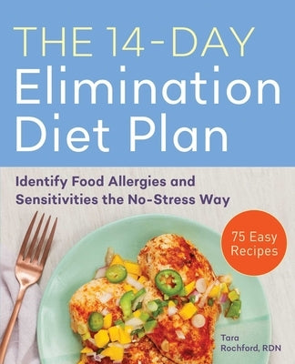 The 14-Day Elimination Diet Plan: Identify Food Allergies and Sensitivities the No-Stress Way by Rochford, Tara