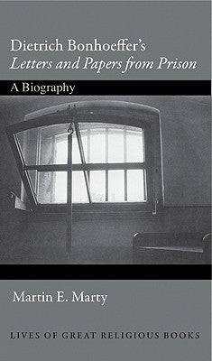 Dietrich Bonhoeffer's "Letters and Papers from Prison": A Biography by Marty, Martin E.