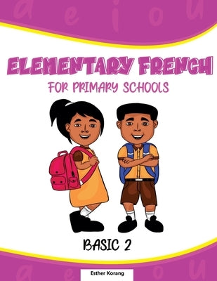 Elementary French for Primary Schools: Basic 2 by Korang, Esther