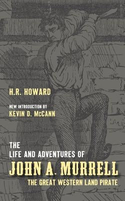 The Life and Adventures of John A. Murrell, the Great Western Land Pirate by Howard, H. R.