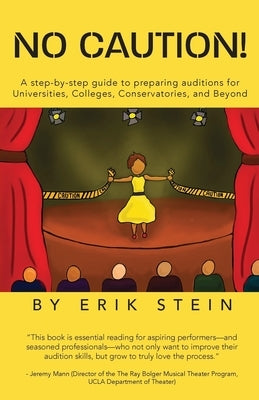 No Caution!: A Step-by-Step Guide to Preparing Auditions for Universities, Colleges, Conservatories, and Beyond by Stein, Erik