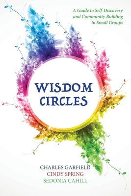 Wisdom Circles: A Guide to Self-Discovery and Community Building in Small Groups by Garfield, Charles