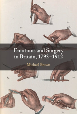 Emotions and Surgery in Britain, 1793-1912 by Brown, Michael