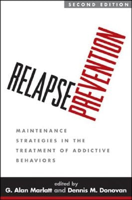 Relapse Prevention: Maintenance Strategies in the Treatment of Addictive Behaviors by Marlatt, G. Alan