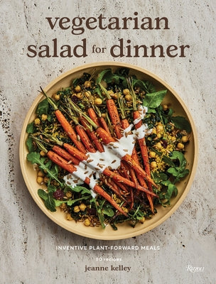 Vegetarian Salad for Dinner: Inventive Plant-Forward Meals by Kelley, Jeanne