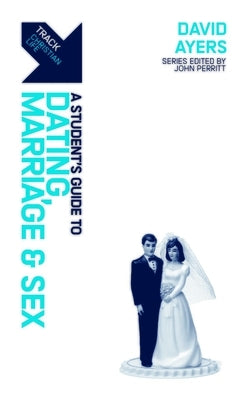 Track: Dating, Marriage & Sex: A Student's Guide to Dating, Marriage & Sex by Ayers, David