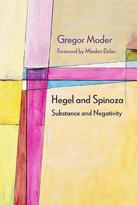 Hegel and Spinoza: Substance and Negativity by Moder, Gregor