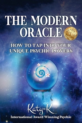 The Modern Oracle: How to Tap into Your Unique Psychic Powers by K, Katy