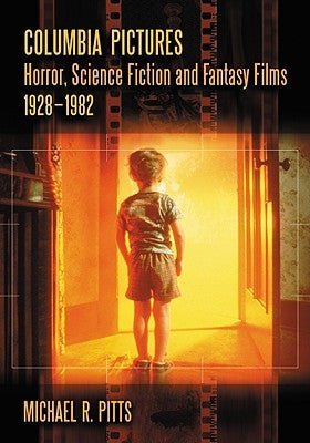 Columbia Pictures Horror, Science Fiction and Fantasy Films, 1928-1982 by Pitts, Michael R.