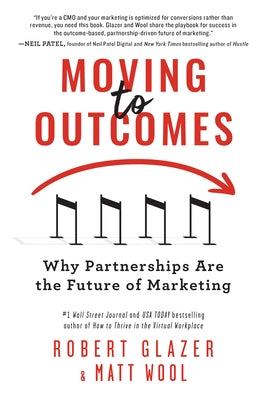 Moving to Outcomes: Why Partnerships Are the Future of Marketing by Glazer, Robert