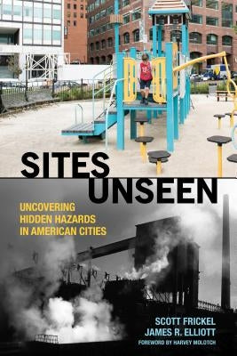 Sites Unseen: Uncovering Hidden Hazards in American Cities by Frickel, Scott