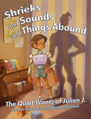 Shrieks and Sounds and Things Abound: The Quiet Wants of Julien J. by Palacio, Drew