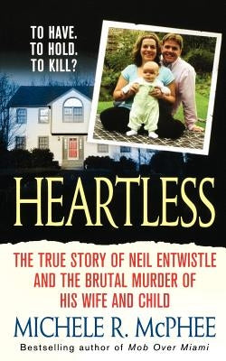 Heartless: The True Story of Neil Entwistle and the Cold Blooded Murder of His Wife and Child by McPhee, Michele R.