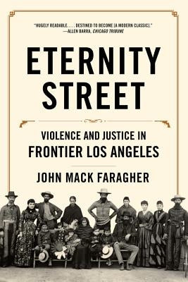 Eternity Street: Violence and Justice in Frontier Los Angeles by Faragher, John Mack