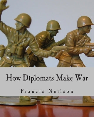 How Diplomats Make War (Large Print Edition) by Neilson, Francis