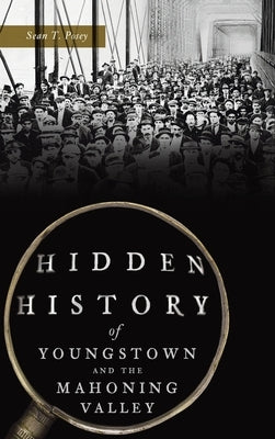 Hidden History of Youngstown and the Mahoning Valley by Posey, Sean T.