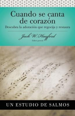 Serie Vida En Plenitud: Cuando Se Canta de Corazón: Descubra La Adoración Que Regocija Y Restaura by Hayford, Jack W.