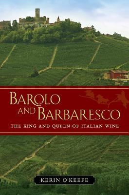 Barolo and Barbaresco: The King and Queen of Italian Wine by O'Keefe, Kerin