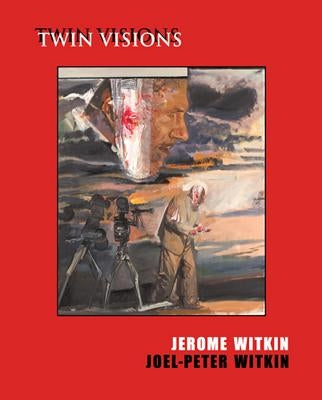 Jerome Witkin & Joel-Peter Witkin: Twin Visions by Witkin, Joel-Peter