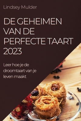 De geheimen van de perfecte taart 2023: Leer hoe je de droomtaart van je leven maakt by Mulder, Lindsey