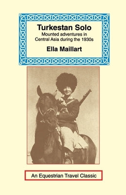 Turkestan Solo: A Journey Through Central Asia by Maillart, Ella K.