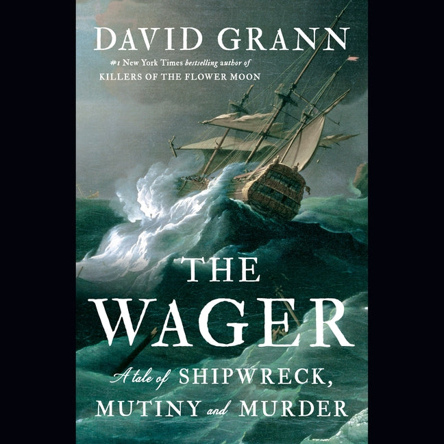 The Wager: A Tale of Shipwreck, Mutiny and Murder by Grann, David