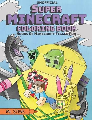 Super Minecraft Coloring Book: Hours Of Minecraft-Filled Fun by Steve, MC