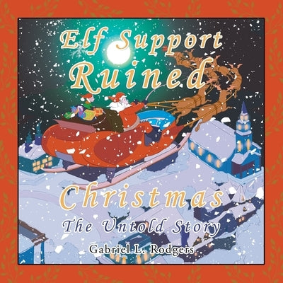 Elf Support Ruined Christmas: The Untold Story by Rodgers, Gabriel L.