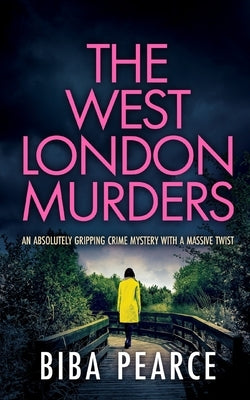 THE WEST LONDON MURDERS an absolutely gripping crime mystery with a massive twist by Pearce, Biba