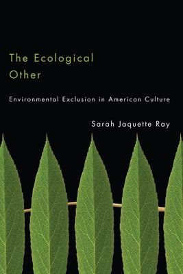 The Ecological Other: Environmental Exclusion in American Culture by Ray, Sarah Jaquette