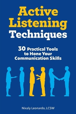 Active Listening Techniques: 30 Practical Tools to Hone Your Communication Skills by Leonardo, Nixaly