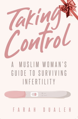 Taking Control: A Muslim Woman's Guide to Surviving Infertility by Dualeh, Farah