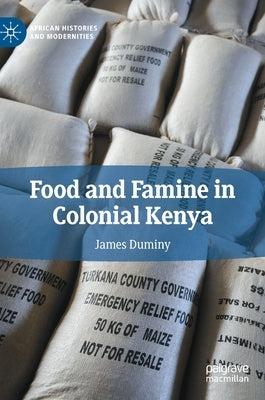 Food and Famine in Colonial Kenya by Duminy, James