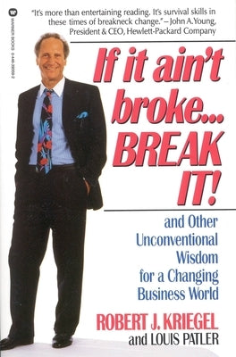 If It Ain't Broke...Break It!: And Other Unconventional Wisdom for a Changing Business World by Kriegel, Robert J.