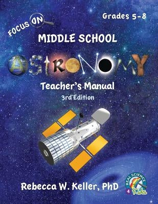 Focus On Middle School Astronomy Teacher's Manual 3rd Edition by Keller, Rebecca W.