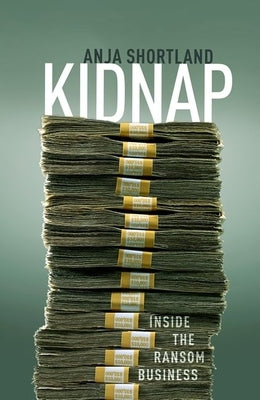 Kidnap: Inside the Ransom Business by Shortland, Anja