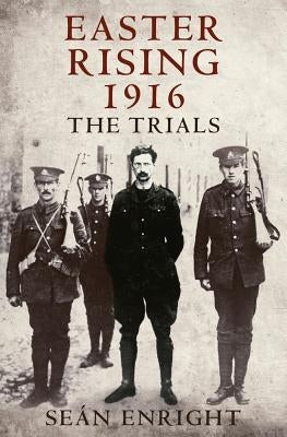 Easter Rising 1916: The Trials by Enright, Sean