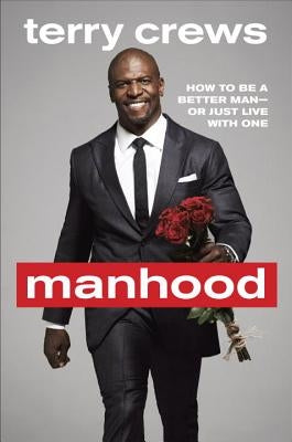 Manhood: How to Be a Better Man or Just Live with One by Crews, Terry