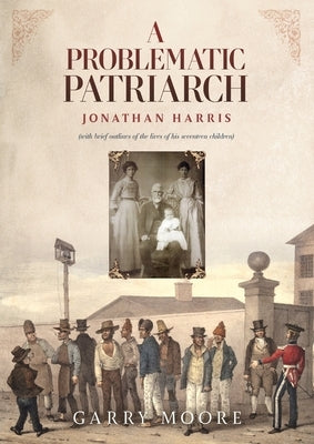 A Problematic Patriarch: Jonathan Harris (with brief outlines of the lives of his seventeen children) by Moore, Garry