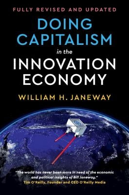 Doing Capitalism in the Innovation Economy by Janeway, William H.