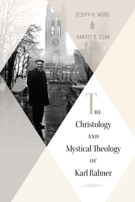 The Christology and Mystical Theology of Karl Rahner by Egan, Harvey D.