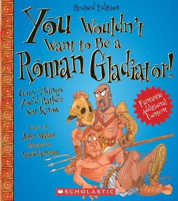 You Wouldn't Want to Be a Roman Gladiator!: Gory Things You'd Rather Not Know by Malam, John