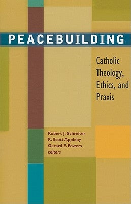 Peacebuilding: Catholic Theology, Ethics, and Praxis by Schreiter, Robert J.