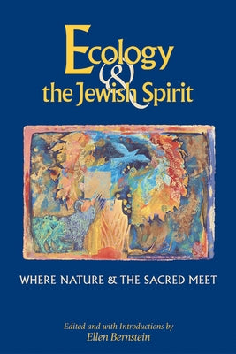 Ecology & the Jewish Spirit: Where Nature & the Sacred Meet by Bernstein, Ellen